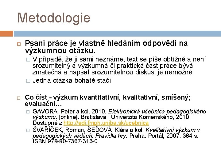 Metodologie Psaní práce je vlastně hledáním odpovědi na výzkumnou otázku. V případě, že ji