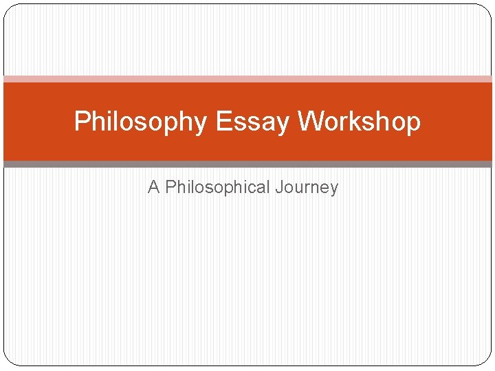 Philosophy Essay Workshop A Philosophical Journey 