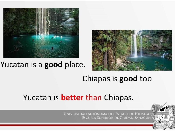 Yucatan is a good place. Chiapas is good too. Yucatan is better than Chiapas.