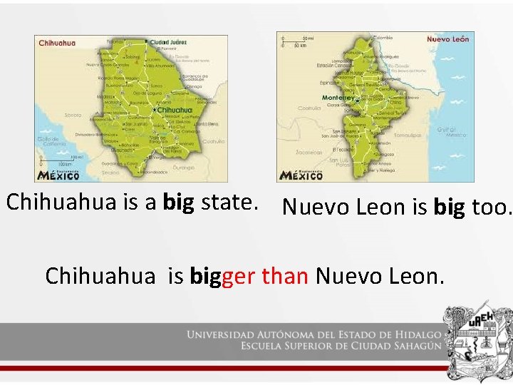 Chihuahua is a big state. Nuevo Leon is big too. Chihuahua is bigger than