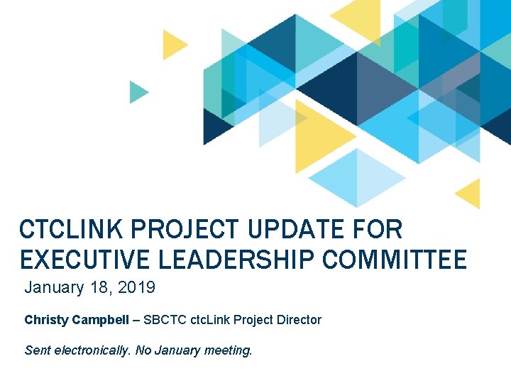 CTCLINK PROJECT UPDATE FOR EXECUTIVE LEADERSHIP COMMITTEE January 18, 2019 Christy Campbell – SBCTC