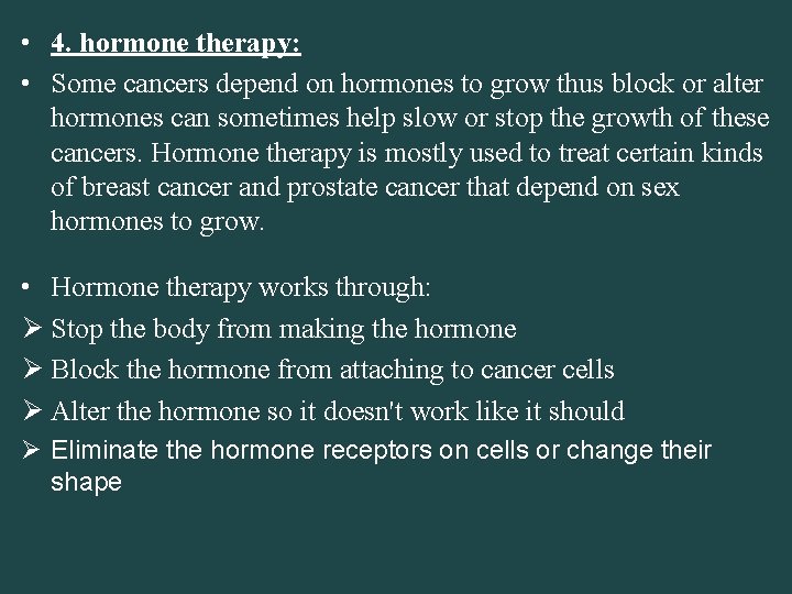  • 4. hormone therapy: • Some cancers depend on hormones to grow thus