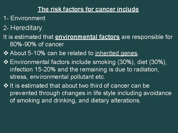 The risk factors for cancer include 1 - Environment 2 - Hereditary. It is