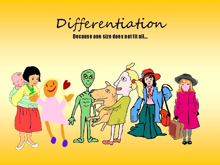 Differentiation Because one size does not fit all… 