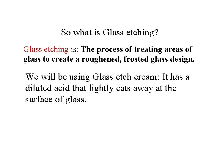 So what is Glass etching? Glass etching is: The process of treating areas of