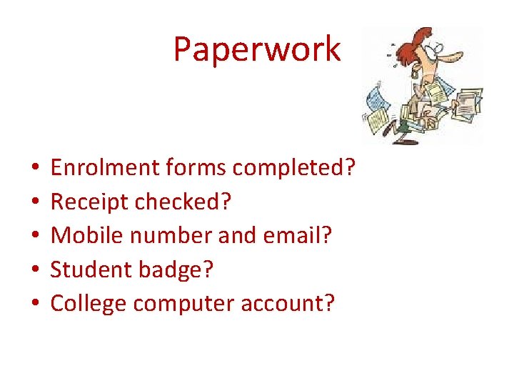 Paperwork • • • Enrolment forms completed? Receipt checked? Mobile number and email? Student