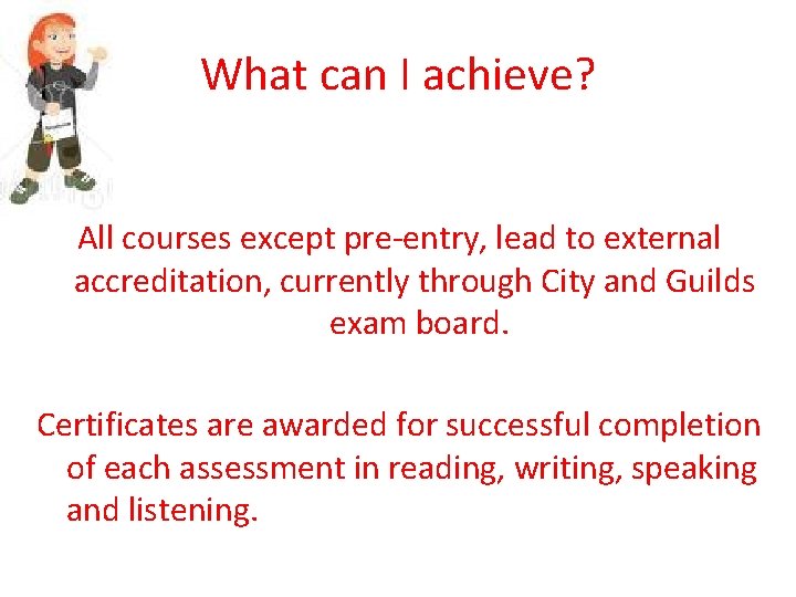 What can I achieve? All courses except pre-entry, lead to external accreditation, currently through What can I achieve? All courses except pre-entry, lead to external accreditation, currently through