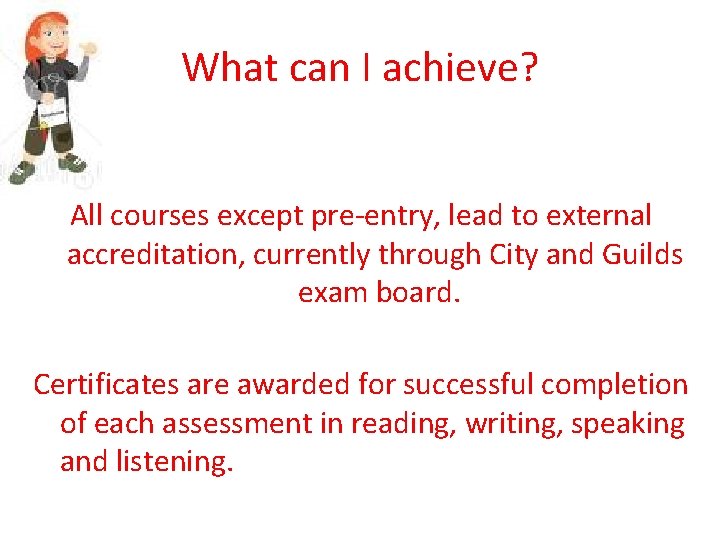 What can I achieve? All courses except pre-entry, lead to external accreditation, currently through