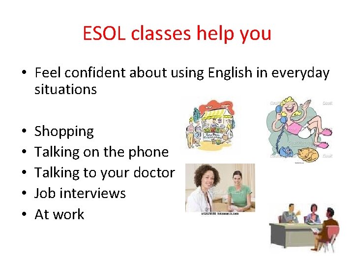 ESOL classes help you • Feel confident about using English in everyday situations •