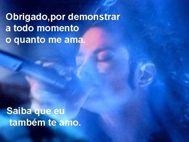 Obrigado, por demonstrar a todo momento o quanto me ama. Saiba que eu também