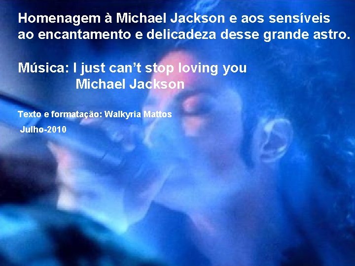 Homenagem à Michael Jackson e aos sensíveis ao encantamento e delicadeza desse grande astro.