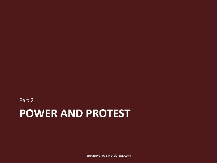 Part 2 POWER AND PROTEST annasuvorova. wordpress. com 