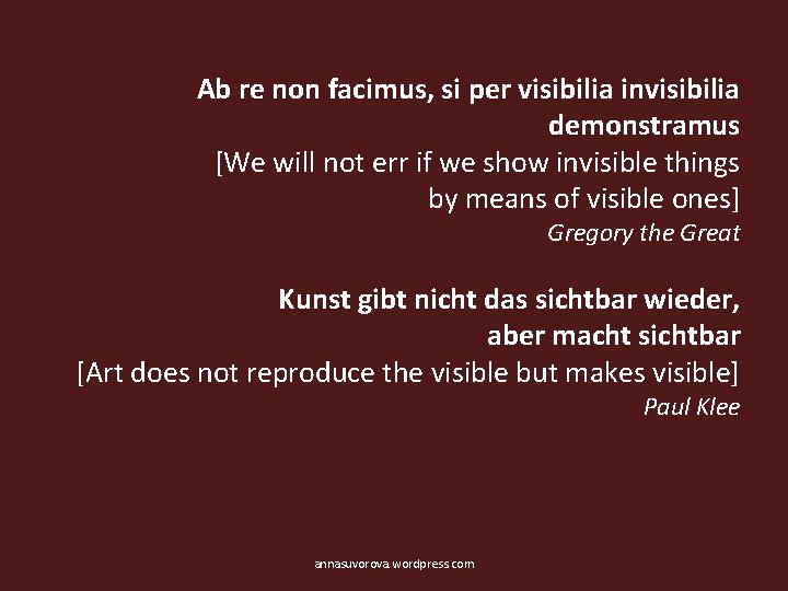 Ab re non facimus, si per visibilia invisibilia demonstramus [We will not err if