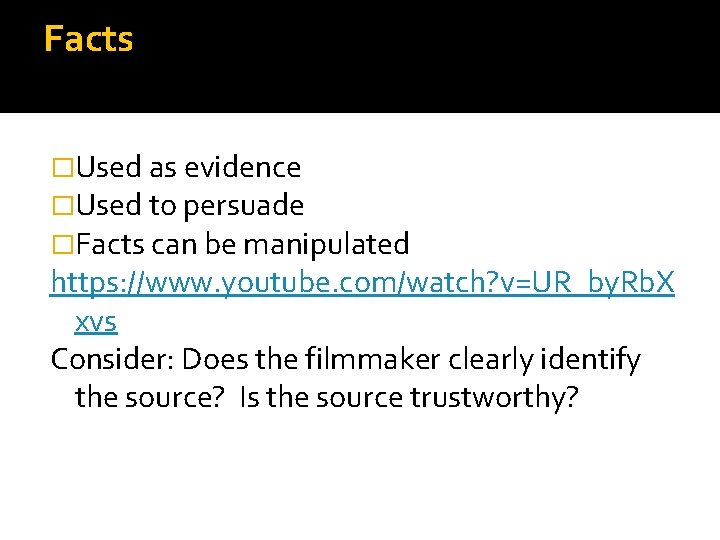 Facts �Used as evidence �Used to persuade �Facts can be manipulated https: //www. youtube.