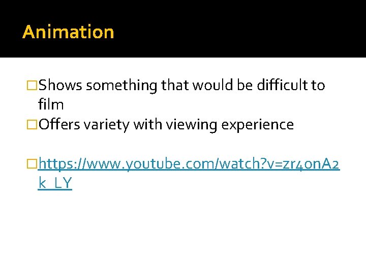 Animation �Shows something that would be difficult to film �Offers variety with viewing experience