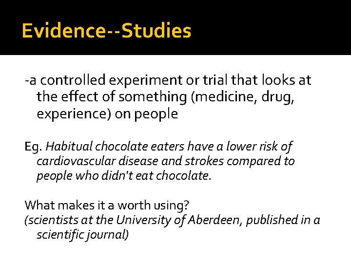 Evidence--Studies -a controlled experiment or trial that looks at the effect of something (medicine,