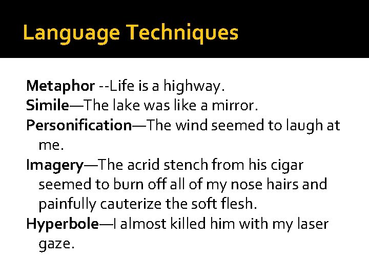 Language Techniques Metaphor --Life is a highway. Simile—The lake was like a mirror. Personification—The