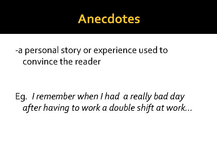 Anecdotes -a personal story or experience used to convince the reader Eg. I remember