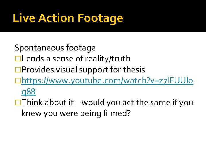 Live Action Footage Spontaneous footage �Lends a sense of reality/truth �Provides visual support for