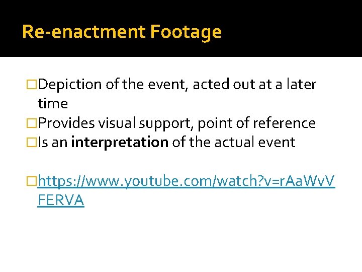 Re-enactment Footage �Depiction of the event, acted out at a later time �Provides visual