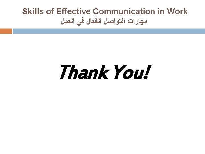 Skills of Effective Communication in Work ﻣﻬﺎﺭﺍﺕ ﺍﻟﺘﻮﺍﺻﻞ ﺍﻟﻔﻌﺎﻝ ﻓﻲ ﺍﻟﻌﻤﻞ Thank You! 