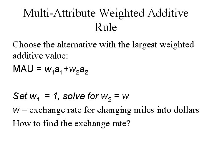 Multi-Attribute Weighted Additive Rule Choose the alternative with the largest weighted additive value: MAU