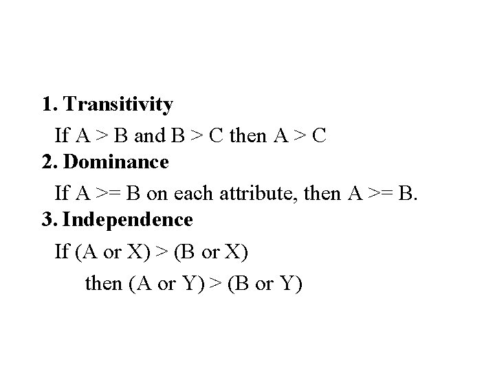 1. Transitivity If A > B and B > C then A > C