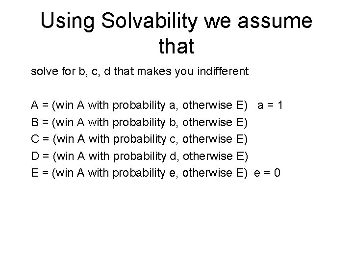 Using Solvability we assume that solve for b, c, d that makes you indifferent