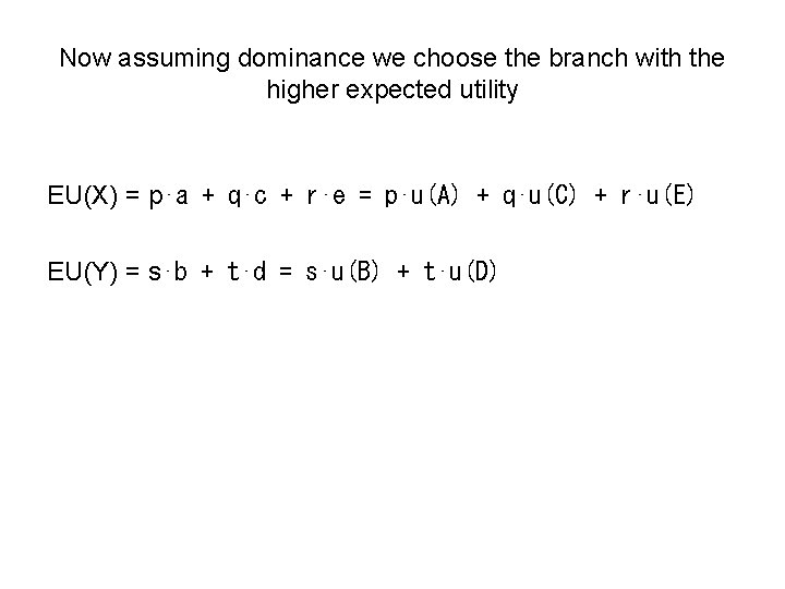 Now assuming dominance we choose the branch with the higher expected utility EU(X) =