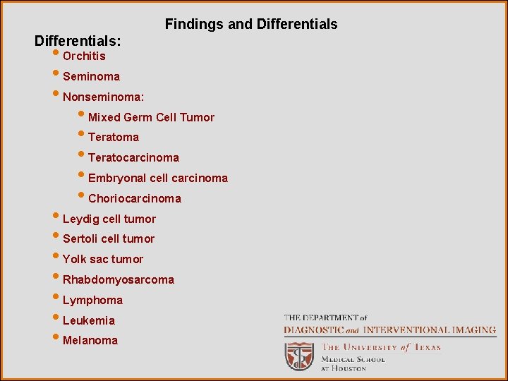 Findings and Differentials: • Orchitis • Seminoma • Nonseminoma: • Mixed Germ Cell Tumor