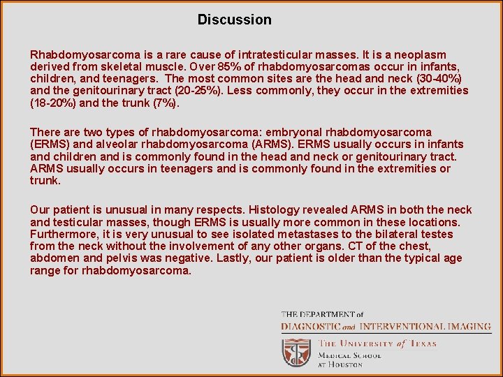 Discussion Rhabdomyosarcoma is a rare cause of intratesticular masses. It is a neoplasm derived