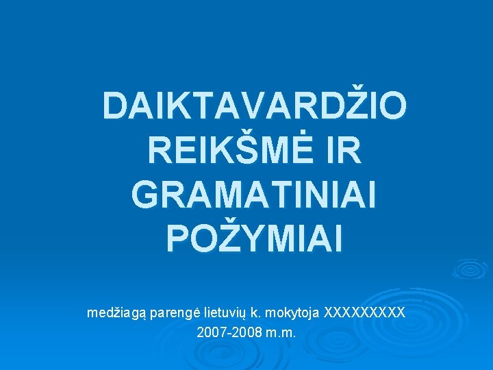 DAIKTAVARDŽIO REIKŠMĖ IR GRAMATINIAI POŽYMIAI medžiagą parengė lietuvių k. mokytoja XXXXX 2007 -2008 m.