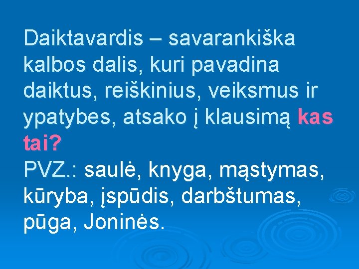 Daiktavardis – savarankiška kalbos dalis, kuri pavadina daiktus, reiškinius, veiksmus ir ypatybes, atsako į