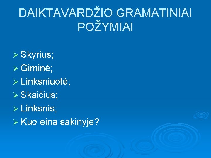 DAIKTAVARDŽIO GRAMATINIAI POŽYMIAI Ø Skyrius; Ø Giminė; Ø Linksniuotė; Ø Skaičius; Ø Linksnis; Ø