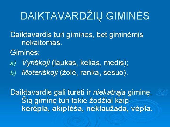 DAIKTAVARDŽIŲ GIMINĖS Daiktavardis turi gimines, bet giminėmis nekaitomas. Giminės: a) Vyriškoji (laukas, kelias, medis);