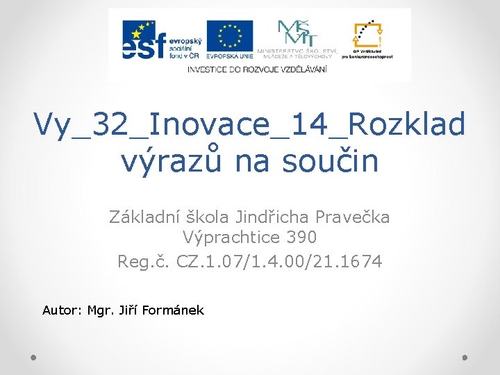 Vy_32_Inovace_14_Rozklad výrazů na součin Základní škola Jindřicha Pravečka Výprachtice 390 Reg. č. CZ. 1.