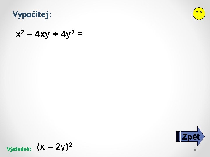 Vypočítej: x 2 – 4 xy + 4 y 2 = Zpět Výsledek: (x Vypočítej: x 2 – 4 xy + 4 y 2 = Zpět Výsledek: (x