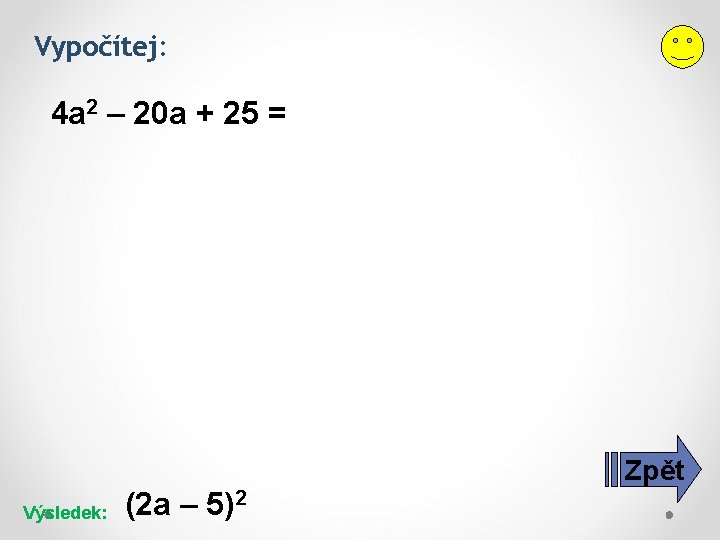 Vypočítej: 4 a 2 – 20 a + 25 = Zpět Výsledek: (2 a