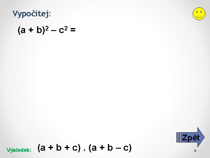 Vypočítej: (a + b)2 – c 2 = Zpět Výsledek: (a + b +