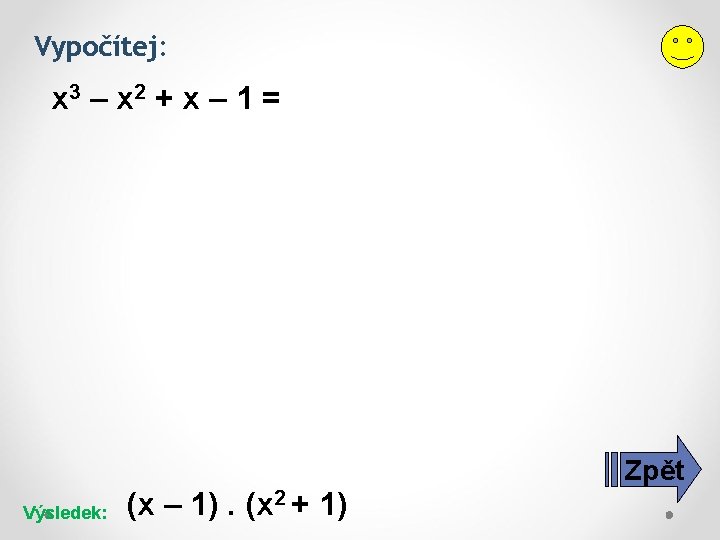 Vypočítej: x 3 – x 2 + x – 1 = Zpět Výsledek: (x