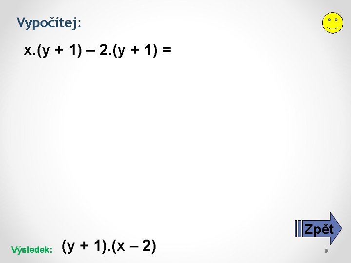 Vypočítej: x. (y + 1) – 2. (y + 1) = Zpět Výsledek: (y