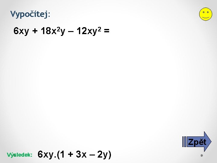 Vypočítej: 6 xy + 18 x 2 y – 12 xy 2 = Zpět