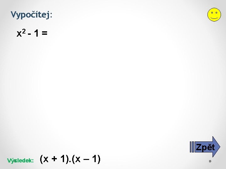 Vypočítej: x 2 - 1 = Zpět Výsledek: (x + 1). (x – 1)