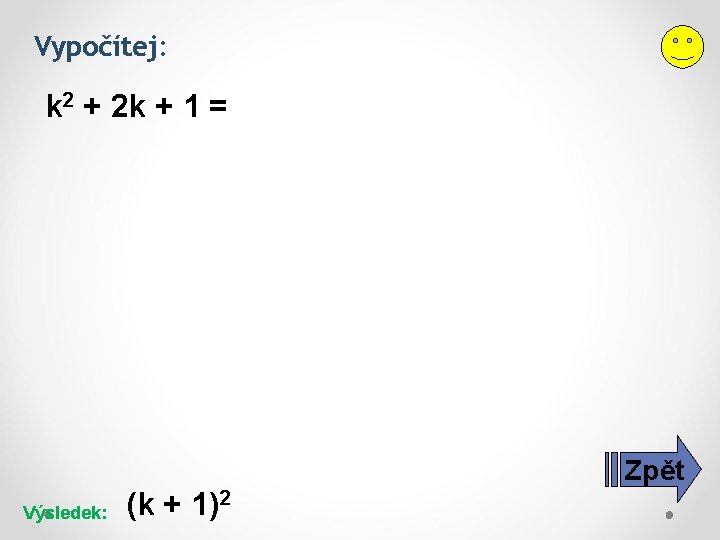 Vypočítej: k 2 + 2 k + 1 = Zpět Výsledek: (k + 1)2