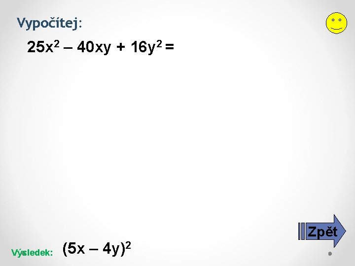 Vypočítej: 25 x 2 – 40 xy + 16 y 2 = Zpět Výsledek: