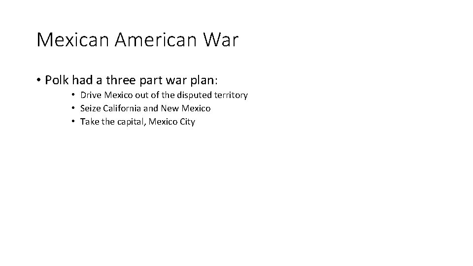 Mexican American War • Polk had a three part war plan: • Drive Mexico