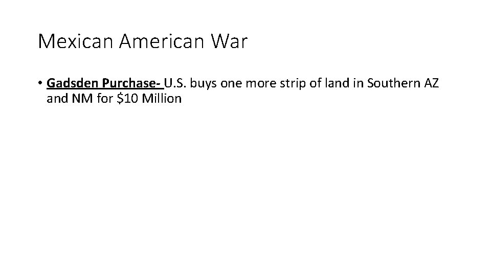 Mexican American War • Gadsden Purchase- U. S. buys one more strip of land