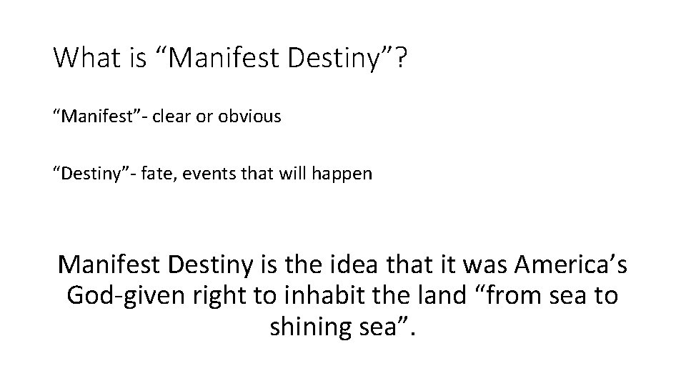 What is “Manifest Destiny”? “Manifest”- clear or obvious “Destiny”- fate, events that will happen