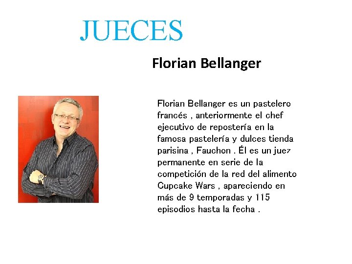 JUECES Florian Bellanger es un pastelero francés , anteriormente el chef ejecutivo de repostería