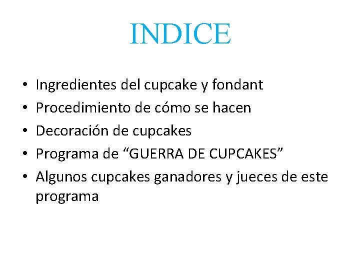 INDICE • • • Ingredientes del cupcake y fondant Procedimiento de cómo se hacen